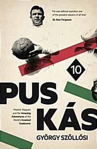 Puskas : Madrid, Magyars and the Amazing Adventures of the Worlds Greatest Goalscorer (Hardcover)