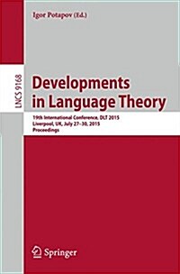 Developments in Language Theory: 19th International Conference, Dlt 2015, Liverpool, UK, July 27-30, 2015, Proceedings. (Paperback, 2015)