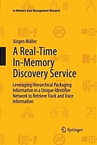 A Real-Time In-Memory Discovery Service: Leveraging Hierarchical Packaging Information in a Unique Identifier Network to Retrieve Track and Trace Info (Paperback, 2013)
