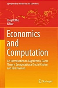 Economics and Computation: An Introduction to Algorithmic Game Theory, Computational Social Choice, and Fair Division (Hardcover, 2016)