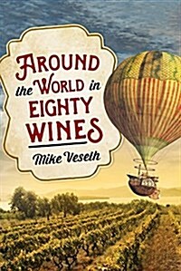 Around the World in Eighty Wines: Exploring Wine One Country at a Time (Hardcover)