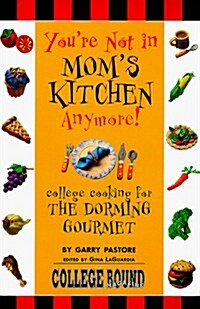 Youre Not in Moms Kitchen Anymore!: College Cooking for the Dorming Gourmet (Paperback)