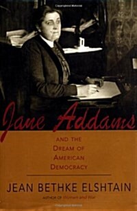 Jane Addams And The Dream Of American Democracy: A Life (Hardcover, First Edition)