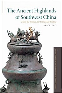 The Ancient Highlands of Southwest China: From the Bronze Age to the Han Empire (Hardcover)