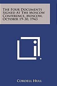 The Four Documents Signed at the Moscow Conference, Moscow, October 19-30, 1943 (Paperback)