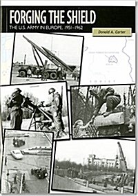 Forging the Shield: The U.S. Army in Europe, 1951-1962: The U.S. Army in Europe, 1951-1962 (Paperback, None, First)