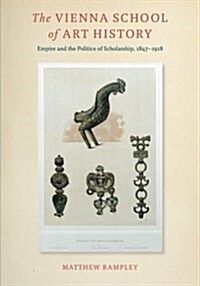 The Vienna School of Art History: Empire and the Politics of Scholarship, 1847-1918 (Paperback)