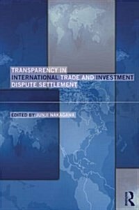 Transparency in International Trade and Investment Dispute Settlement (Paperback)