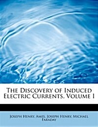 The Discovery of Induced Electric Currents, Volume I (Paperback)