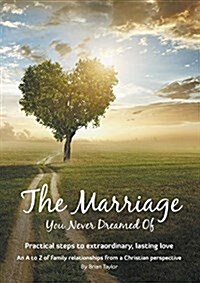 The Marriage You Never Dreamed of: Practical Steps to Extraordinary, Lasting Love (Paperback)