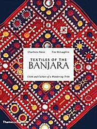 Textiles of the Banjara : Cloth and Culture of a Wandering Tribe (Hardcover)