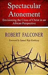Spectacular Atonement: Envisioning the Cross of Christ in an African Perspective (Paperback)