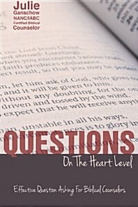 Questions on the Heart Level: Effective Question Asking for Biblical Counselors (Paperback)