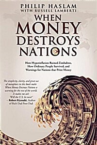 When Money Destroys Nations: How Hyperinflation Ruined Zimbabwe, How Ordinary People Survived, and Warnings for Nations That Print Money (Paperback)