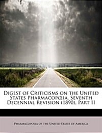 Digest of Criticisms on the United States Pharmacop Ia, Seventh Decennial Revision (1890), Part II (Paperback)