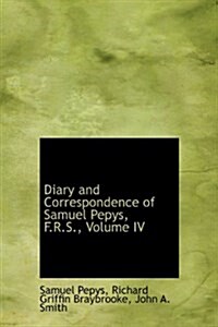 Diary and Correspondence of Samuel Pepys, F.R.S., Volume IV (Paperback)