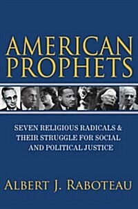 American Prophets: Seven Religious Radicals and Their Struggle for Social and Political Justice (Hardcover)