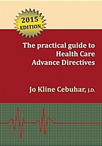 2015 Edition - The Practical Guide to Health Care Advance Directives (Paperback)