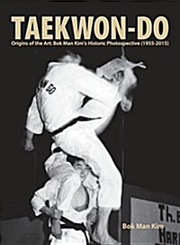 Taekwon-Do: Origins of the Art: BOK Man Kims Historic Photospective (1955-2015) (Hardcover)