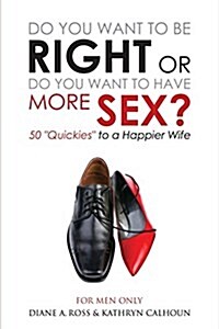 Do You Want to Be Right or Do You Want to Have More Sex?: 50 Quickies to a Happier Wife (Paperback)