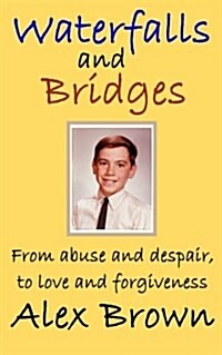 Waterfalls and Bridges: From Abuse and Despair, to Love and Forgiveness (Paperback)