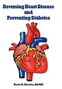 Reversing Heart Disease and Preventing Diabetes: Apply Science to Lower Cholesterol 100 Points; Reduce Arterial Plaque 50% in 25 Months; And Improve H (Hardcover)