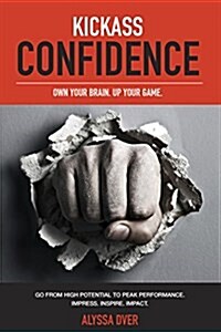 Kickass Confidence: Own Your Brain, Up Your Game. (Paperback)