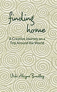 Finding Home: A Creative Journey on a Trip Around the World (Paperback)