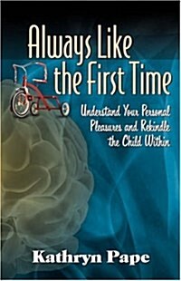 Always Like the First Time: Understand Your Personal Pleasures and Rekindle the Child Within (Paperback)