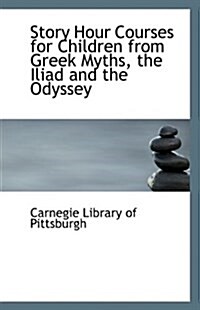 Story Hour Courses for Children from Greek Myths, the Iliad and the Odyssey (Paperback)
