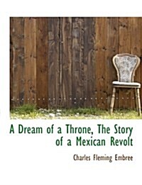 A Dream of a Throne, the Story of a Mexican Revolt (Hardcover)