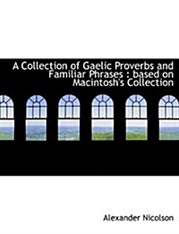 A Collection of Gaelic Proverbs and Familiar Phrases: Based on Macintoshs Collection (Paperback)