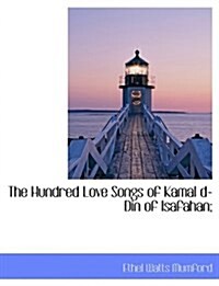 The Hundred Love Songs of Kamal D-Din of Isafahan; (Paperback)