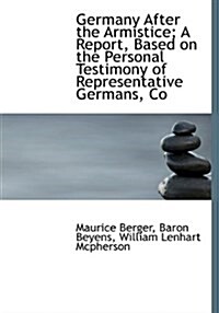 Germany After the Armistice; A Report, Based on the Personal Testimony of Representative Germans, Co (Hardcover)