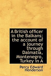 A British Officer in the Balkans; The Account of a Journey Through Dalmatia, Montenegro, Turkey in a (Hardcover)