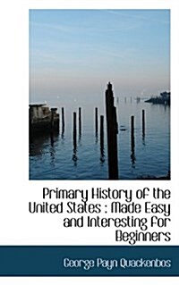 Primary History of the United States: Made Easy and Interesting for Beginners (Paperback)