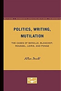 Politics, Writing, Mutilation: The Cases of Bataille, Blanchot, Roussel, Leiris, and Ponge (Paperback, Minnesota Archi)