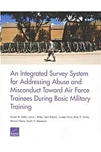An Integrated Survey System for Addressing Abuse and Misconduct Toward Air Force Trainees During Basic Military Training (Paperback)