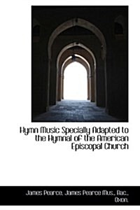 Hymn Music Specially Adapted to the Hymnal of the American Episcopal Church (Hardcover)