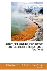 Letters of William Cowper: Chosen and Edited with a Memoir and a Few Notes (Hardcover)