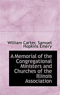 A Memorial of the Congregational Ministers and Churches of the Illinois Association (Paperback)