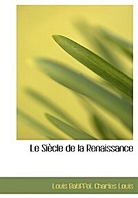 Le Si Cle de La Renaissance (Hardcover)