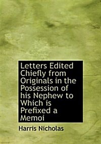 Letters Edited Chiefly from Originals in the Possession of His Nephew to Which Is Prefixed a Memoi (Hardcover)