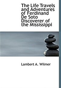 The Life Travels and Adventures of Ferdinand de Soto Discoverer of the Mississippi (Paperback)