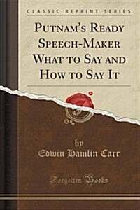 Putnams Ready Speech-Maker What to Say and How to Say It (Classic Reprint) (Paperback)