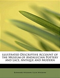 Llustrated Descriptive Account of the Museum of Andalucian Pottery and Lace, Antique and Modern (Paperback)