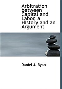 Arbitration Between Capital and Labor, a History and an Argument (Hardcover)