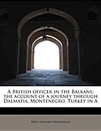 A British Officer in the Balkans; The Account of a Journey Through Dalmatia, Montenegro, Turkey in a (Paperback)