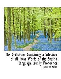 The Ortho Pist Containing a Selection of All Those Words of the English Language Usually Pronounce (Paperback)