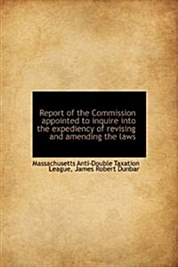 Report of the Commission Appointed to Inquire Into the Expediency of Revising and Amending the Laws (Paperback)